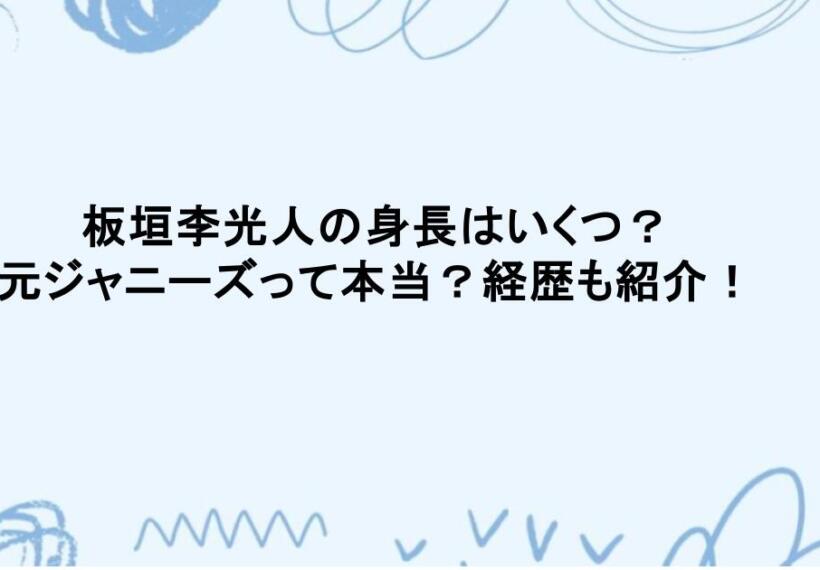 板垣李光人の身長はいくつ？元ジャニーズって本当？経歴も紹介！