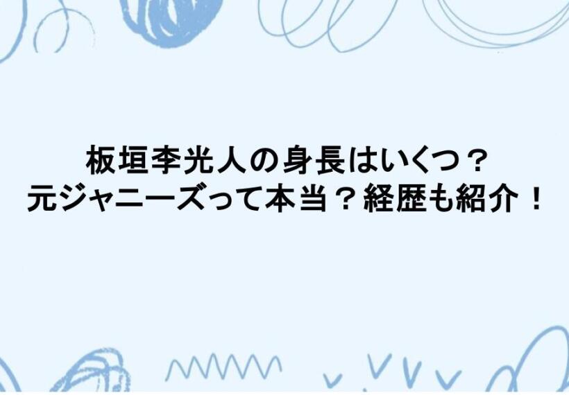 板垣李光人の身長はいくつ？ 元ジャニーズって本当？経歴も紹介！