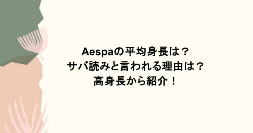 aespaの平均身長は？サバ読みと言われる理由は？高身長から紹介！