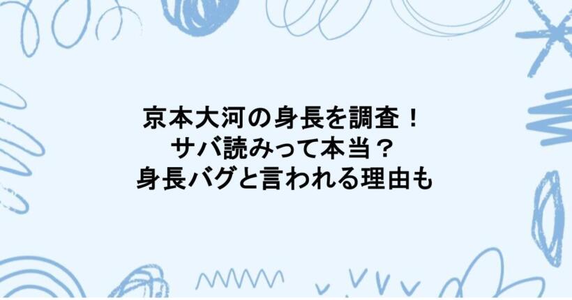 京本大河の身長を調査！サバ読みって本当？身長バグと言われる理由も